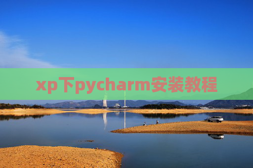 xp下pycharm安装教程 xp下pycharm安装教程